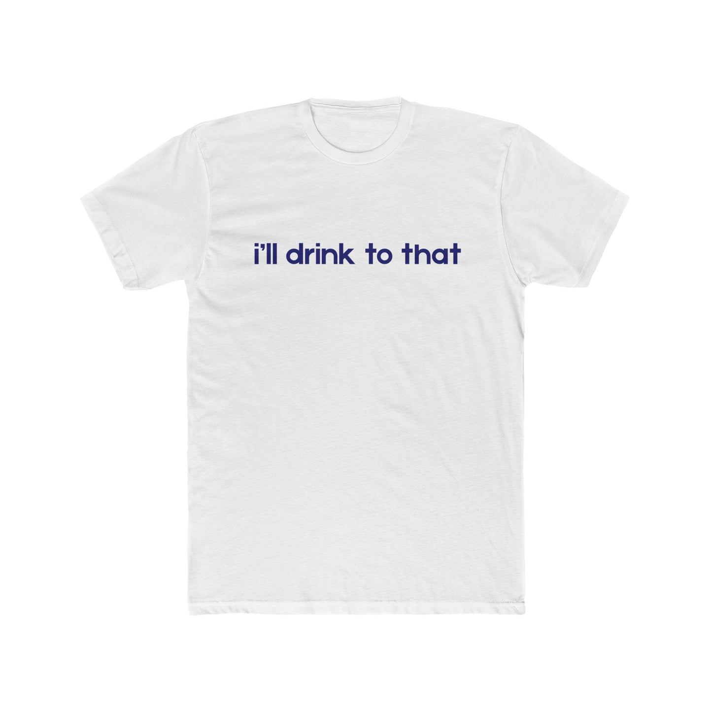 I'll drink to that - Celebration Tee