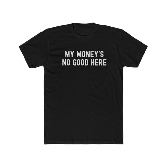 My money's no good here - Men Unisex T-shirt