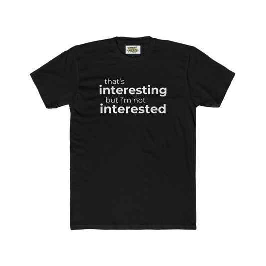 Interesting. Not Interested - Funny T-shirt