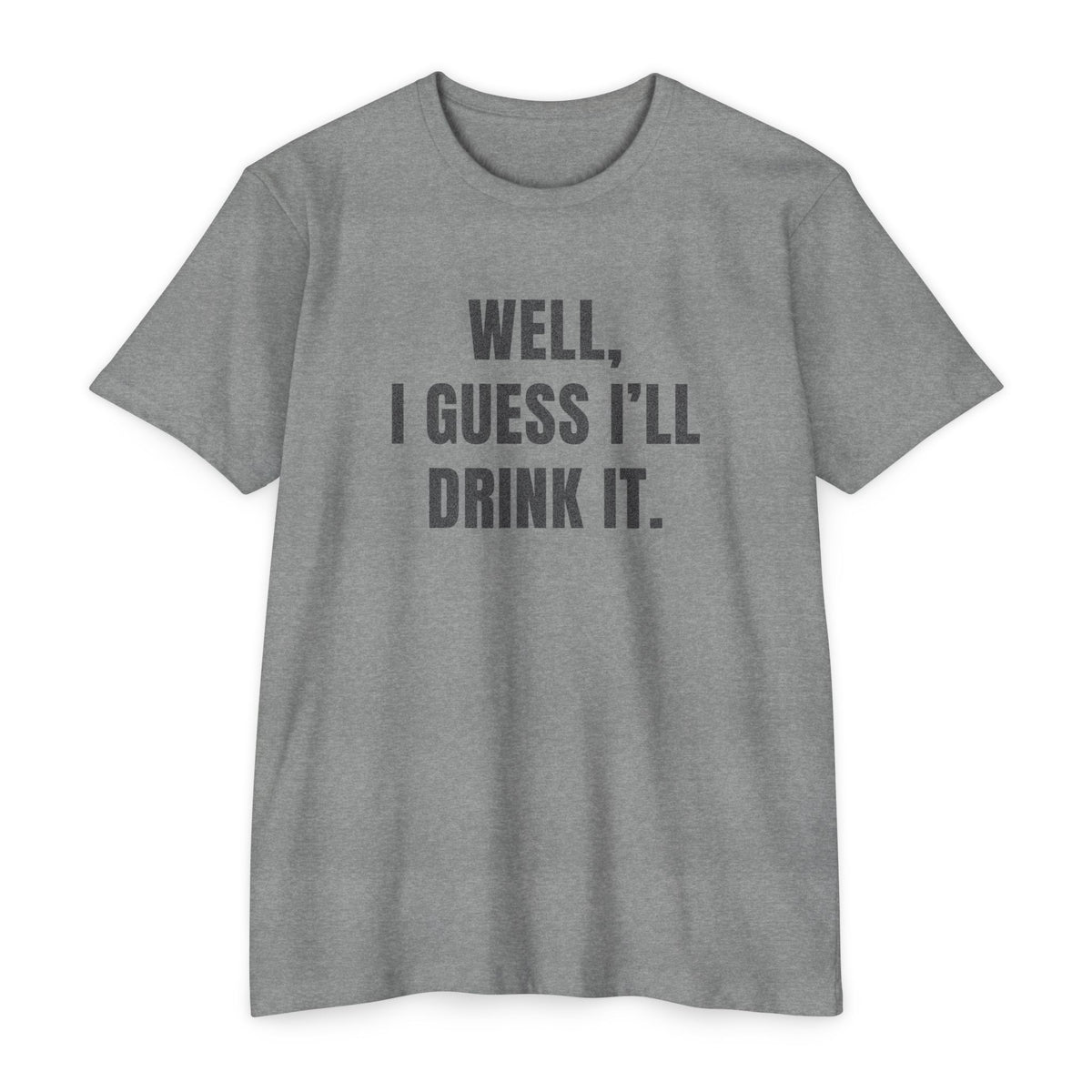 I'll Drink It T-shirt
