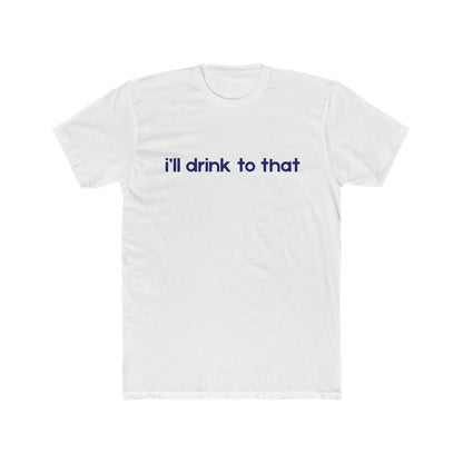 I'll drink to that - Celebration Tee