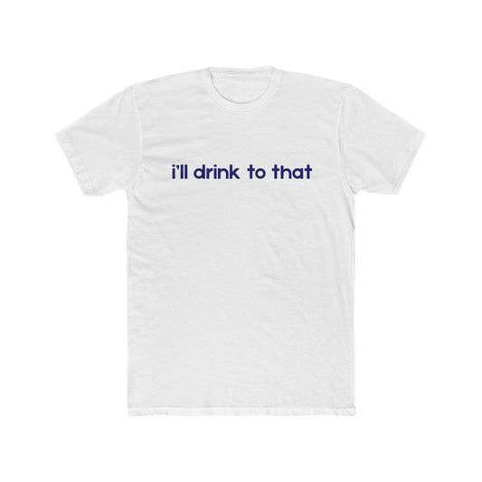 I'll drink to that - Celebration Tee