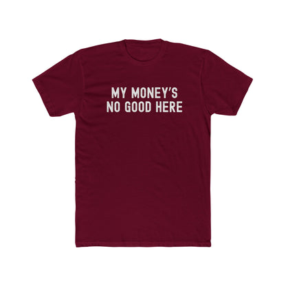 My money's no good here - Men Unisex T-shirt