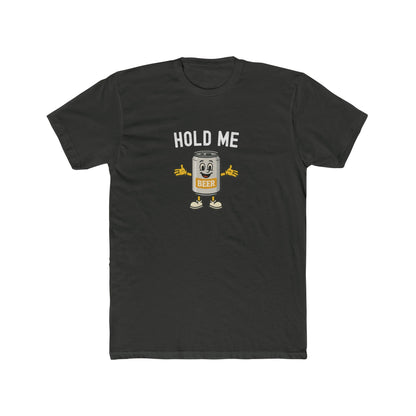 Hold Me - Beer Drinking Shirt