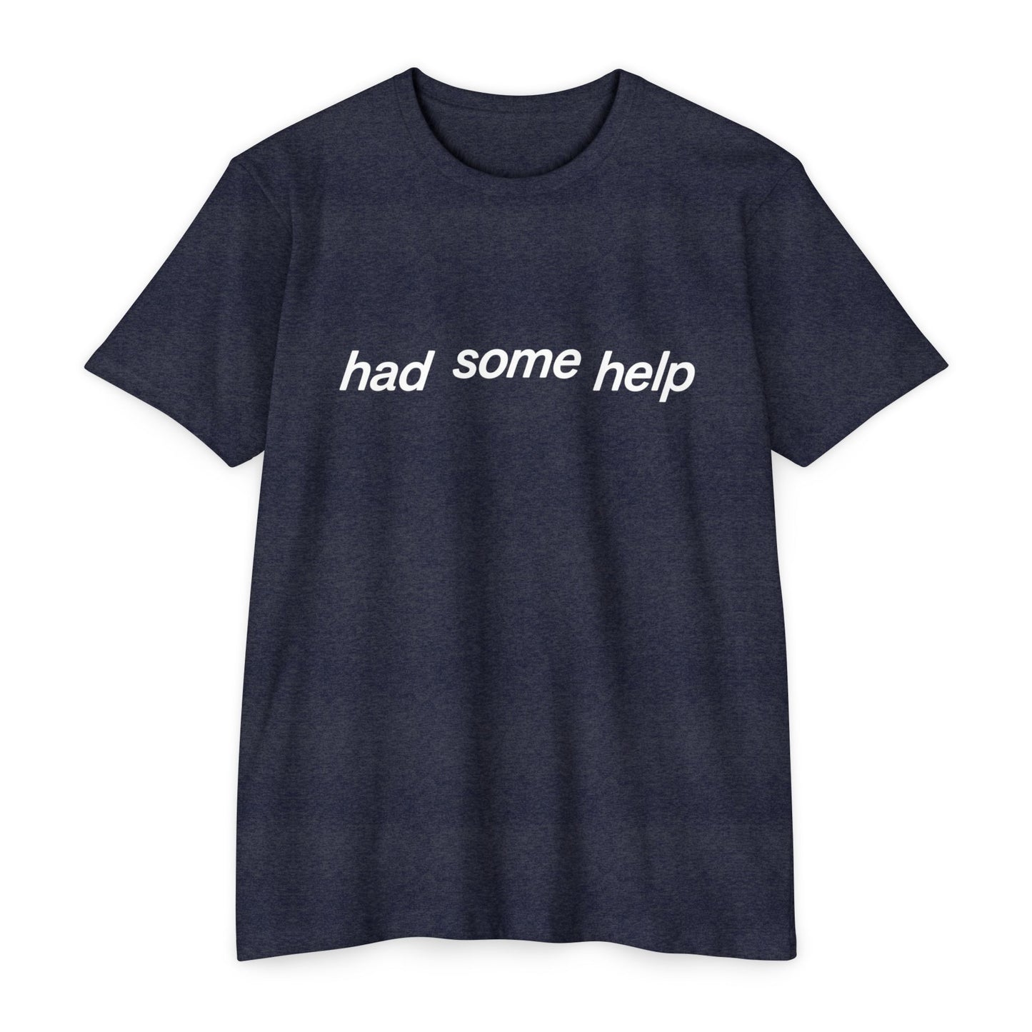 Had Some Help T-shirt