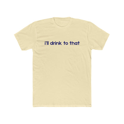 I'll drink to that - Celebration Tee