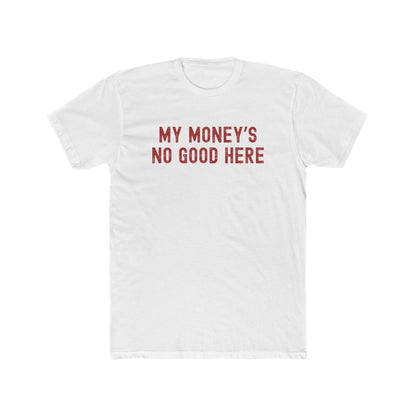 My money's no good here - Men Unisex T-shirt