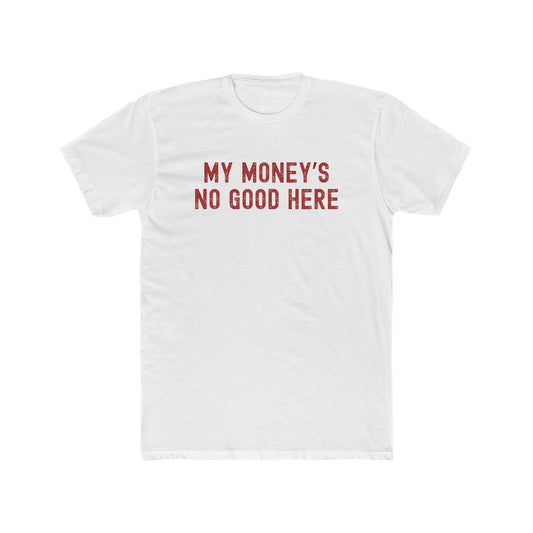 My money's no good here - Men Unisex T-shirt