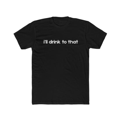 I'll drink to that - Celebration Tee