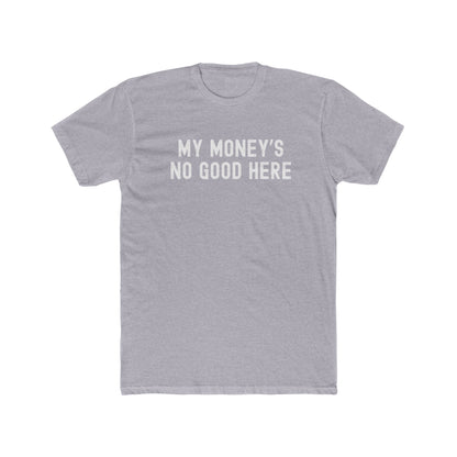 My money's no good here - Men Unisex T-shirt