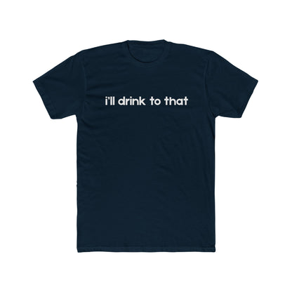 I'll drink to that - Celebration Tee