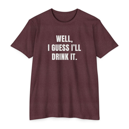 I'll Drink It T-shirt