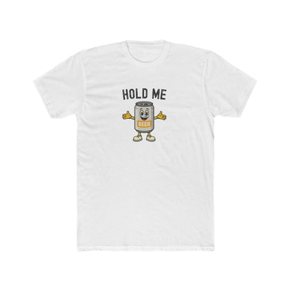 Hold Me - Beer Drinking Shirt