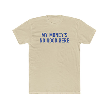 My money's no good here - Men Unisex T-shirt
