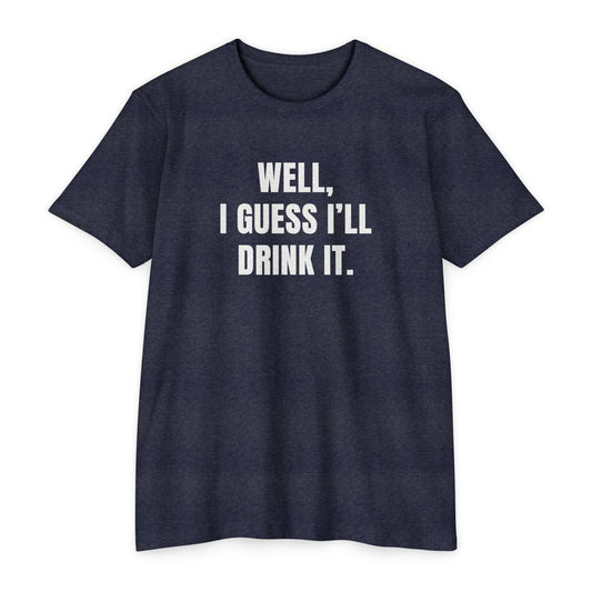 I'll Drink It T-shirt