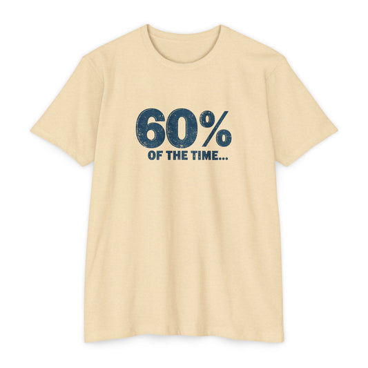 60% Of The Time T-Shirt — Funny Retro Graphic Tee
