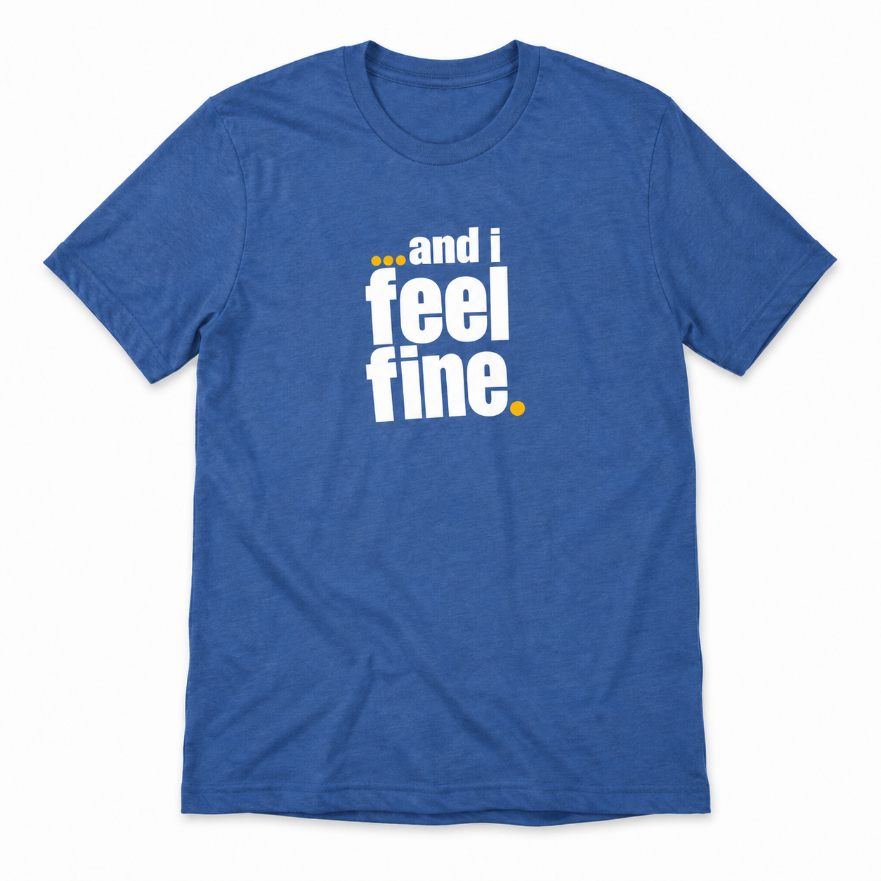 and i feel fine T-shirt
