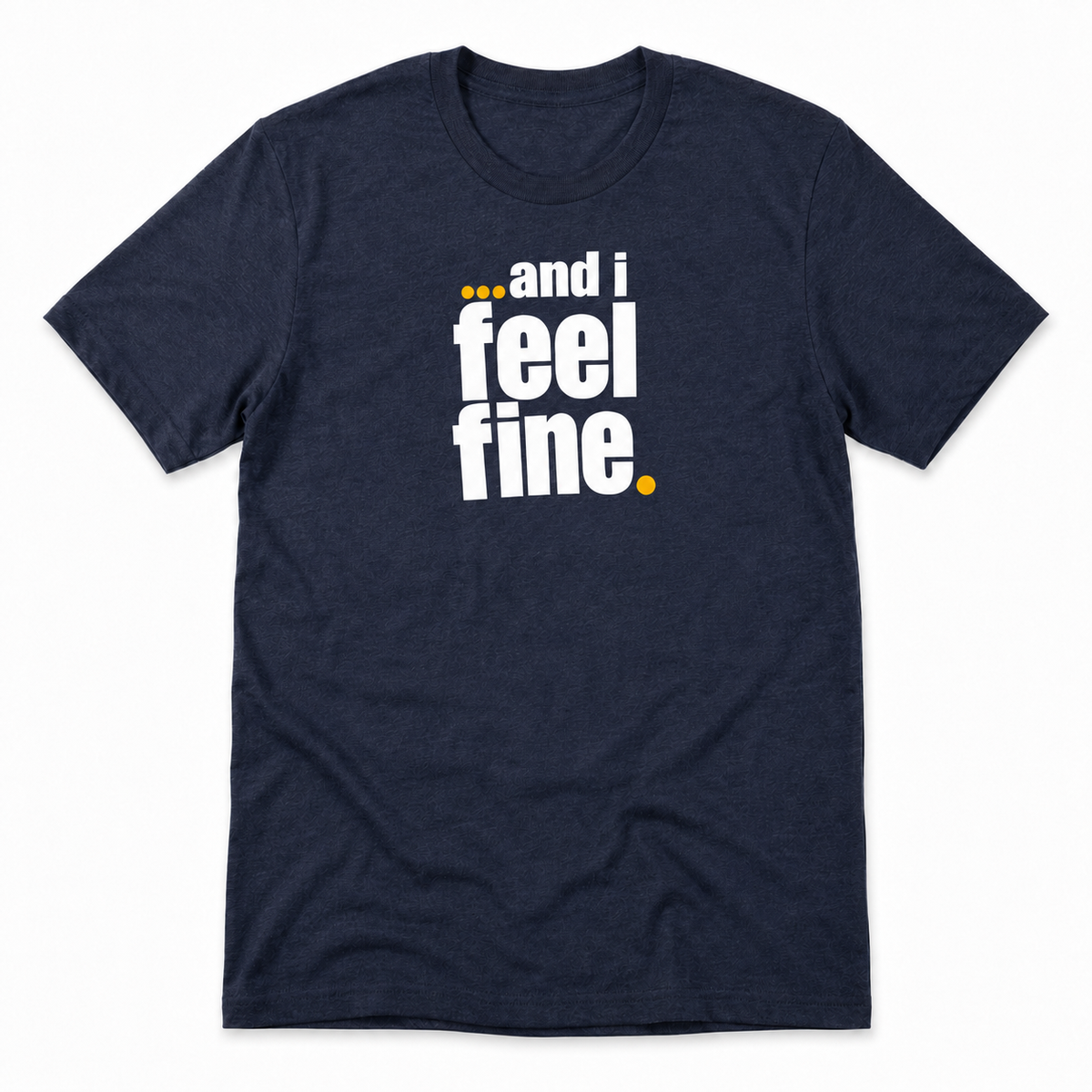 and i feel fine T-shirt