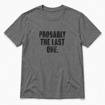 Probably The Last One T-Shirt