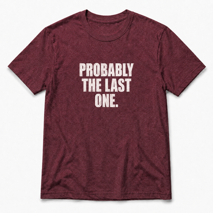 Probably The Last One T-Shirt