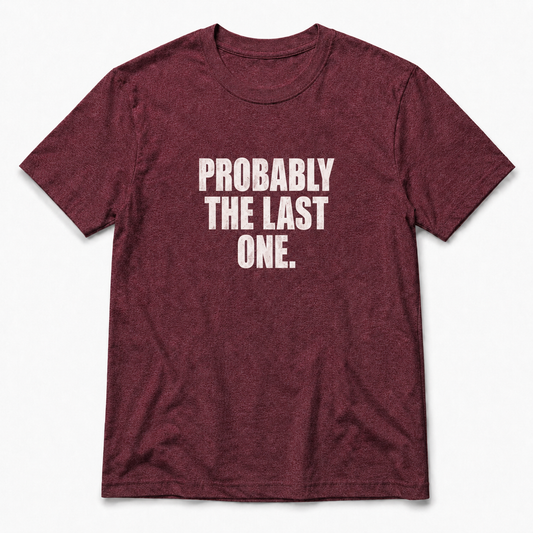Probably The Last One T-Shirt