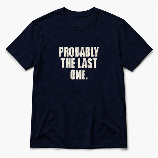 Probably The Last One T-Shirt