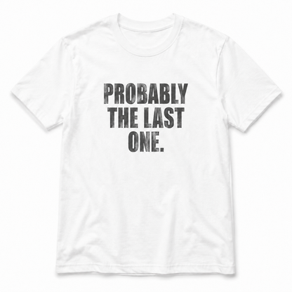 Probably The Last One T-Shirt