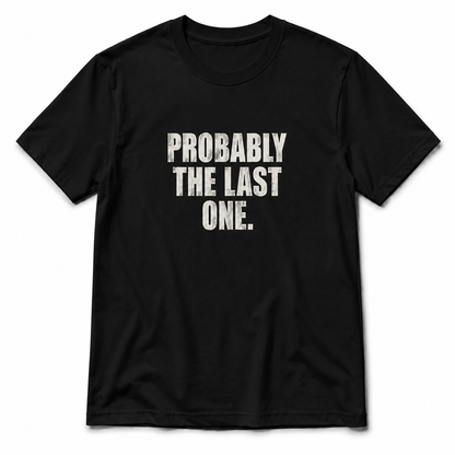 Probably The Last One T-Shirt