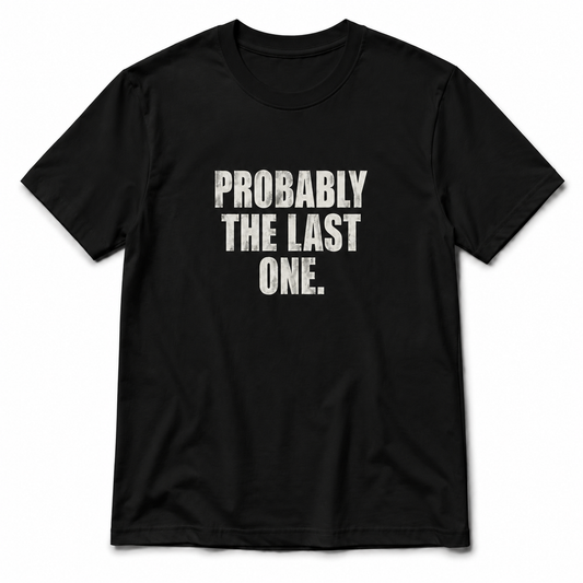 Probably The Last One T-Shirt